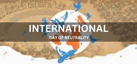 INTERNATIONAL DAY OF NEUTRALITY  [अंतर्राष्ट्रीय तटस्थता दिवस]